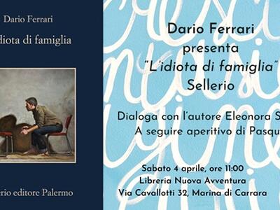 Dario Ferrari presenta il suo ultimo romanzo "L'idiota di famiglia" presso la Libreria Nuova Avventura a Marina di Carrara, sabato 4 aprile